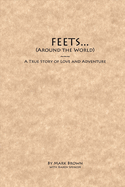 Feets...Around the World: A True Story of Love and Adventure Volume 1