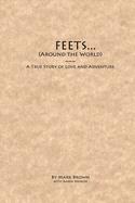 Feets...Around the World: A True Story of Love and Adventurevolume 1