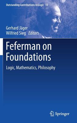 Feferman on Foundations: Logic, Mathematics, Philosophy - Jger, Gerhard (Editor), and Sieg, Wilfried (Editor)