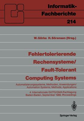 Fehlertolerierende Rechensysteme / Fault-tolerant Computing Systems: Automatisierungssysteme, Methoden, Anwendungen / Automation Systems, Methods, Applications 4. Internationale GI/ITG/GMA-Fachtagung 4th International GI/ITG/GMA Conference Baden-Baden... - Grke, Winfried (Editor), and Srensen, Holger (Editor)