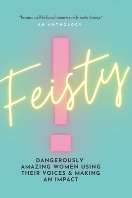 Feisty: Dangerously Amazing Women Using Their Voices & Making An Impact - Jamil, Izdihar, and Dyson, Stacy, and Jessup Martin, Kimberly