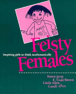 Feisty Females: Inspiring Girls to Think Mathematically - Karp, Karen, and Brown, Todd, and Allen, Linda