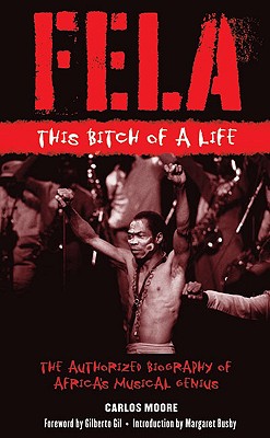 Fela: This Bitch of a Life - Moore, Carlos, and Gil, Gilberto (Foreword by), and Busby, Margaret (Introduction by)
