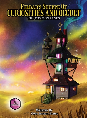 Felbar's Shoppe of Curiosities and Occult: The Common Lands - Burns, Cory Jeffrey, and Silverberg, Aaron (Editor), and Carandang, Lily