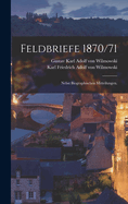 Feldbriefe 1870/71: Nebst biographischen Mitteilungen.