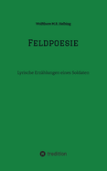 Feldpoesie: Lyrische Erz?hlungen eines Soldaten