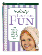 Felicity Just for Fun: The Make-It, Play-It, Solve-It Book of Fun!