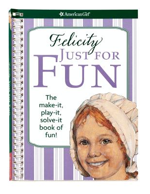 Felicity Just for Fun: The Make-It, Play-It, Solve-It Book of Fun! - Goldberg, Jodi, and King, Justin (Designer)