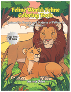 Feline World: Feline Coloring Book: Explore the Beauty and Majesty of Felines in Vibrant Colors!