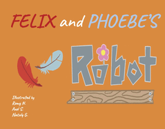 Felix and Phoebe's Robot: Volume 1