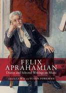 Felix Aprahamian: Diaries and Selected Writings on Music