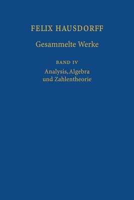 Felix Hausdorff - Gesammelte Werke Band IV: Analysis, Algebra Und Zahlentheorie - Hausdorff, Felix, and Chatterji, S D (Editor), and Remmert, R (Editor)