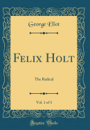 Felix Holt, Vol. 1 of 3: The Radical (Classic Reprint)