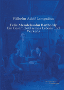 Felix Mendelssohn Bartholdy: Ein Gesamtbild seines Lebens und Wirkens
