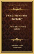 Felix Mendelssohn-Bartholdy: Lettres Et Souvenirs (1867)