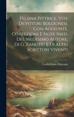 Felsina Pittrice, Vite De'pittori Bolognesi. Con Aggiunte, Correzioni E Note Ined. Del Medesimo Autore, Di G. Zanotti E Di Altri Scrittori Viventi - Malvasia, Carlo Cesare