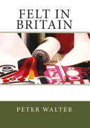 Felt in Britain: A Focus on the British Felt Industry - Walter, Peter