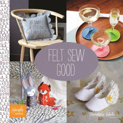 Felt Sew Good: 30 Simple & Stylish Felt Projects - Leech, Christine