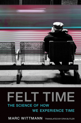 Felt Time: The Science of How We Experience Time - Wittmann, Marc, and Butler, Erik (Translated by)