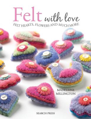 Felt with Love: Felt Hearts, Flowers and Much More - Millington, Madeleine