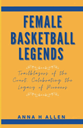 Female Basketball Legends: Trailblazers of the Court, Celebrating the Legacy of Pioneers