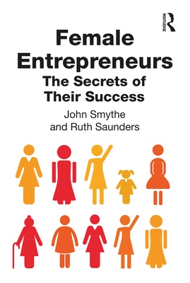 Female Entrepreneurs: The Secrets of Their Success - Smythe, John, and Saunders, Ruth