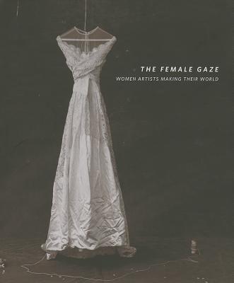 Female Gaze: Women Artists Making Their World - Cozzolino, Robert, and Adamson, Glenn, and Chave, Anna C.