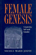 Female Genesis: Creativity, Self and Gender - Jouve, Nicole Ward, and Ward, Jouve, and Ward Jouve, Nicole