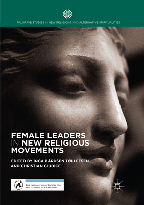 Female Leaders in New Religious Movements - Brdsen Tllefsen, Inga (Editor), and Giudice, Christian (Editor)