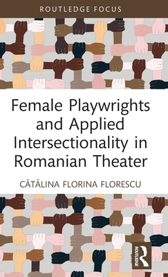Female Playwrights and Applied Intersectionality in Romanian Theater - Florescu, Catalina Florina