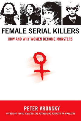 Female Serial Killers: How and Why Women Become Monsters - Vronsky, Peter