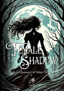 Female Shadow: Tales of Darkness by the Feminine Feather: Annotated Edition