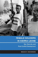 Female Soldiers in Sierra Leone: Sex, Security, and Post-Conflict Development