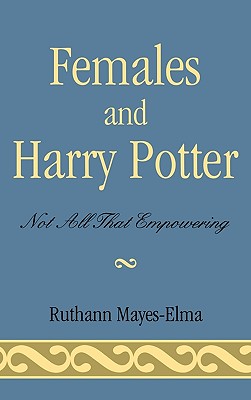 Females and Harry Potter: Not All That Empowering - Mayes-Elma, Ruthann