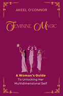 Feminine Magic: A Woman's Guide To Accessing Her Multidimensional Self