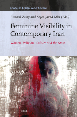 Feminine Visibility in Contemporary Iran: Women, Religion, Culture and the State - Zeiny, Esmaeil, and Miri, Seyed Javad