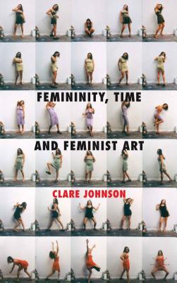 Femininity, Time and Feminist Art - Johnson, C.