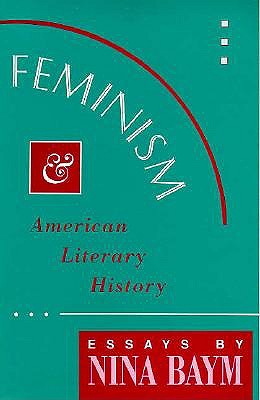 Feminism and American Literary History: Essays - Baym, Nina