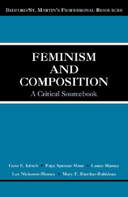 Feminism and Composition: A Critical Sourcebook - Nickoson-Massey, Lee, and Kirsch, Gesa E, Professor, PhD (Editor), and Maor, Faye Spencer (Editor)