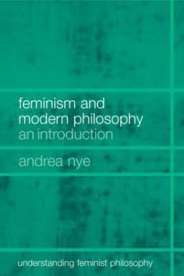 Feminism and Modern Philosophy - Nye, Andrea