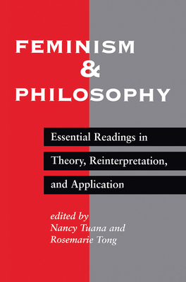Feminism And Philosophy: Essential Readings In Theory, Reinterpretation, And Application - Tuana, Nancy, and Tong, Rosemarie Putnam