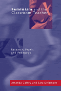 Feminism and the Classroom Teacher: Research, Praxis, Pedagogy
