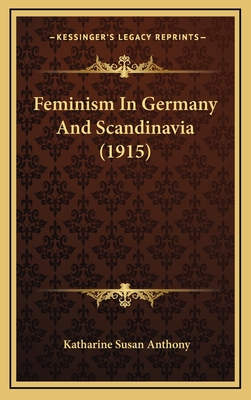 Feminism in Germany and Scandinavia (1915) - Anthony, Katharine Susan