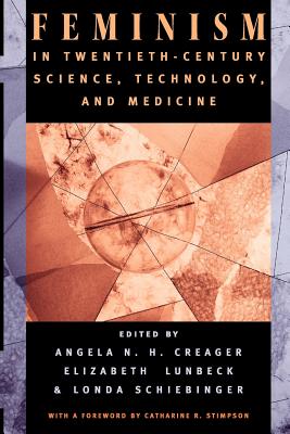 Feminism in Twentieth-Century Science, Technology, and Medicine - Creager, Angela N H (Editor), and Lunbeck, Elizabeth (Editor), and Schiebinger, Londa (Editor)