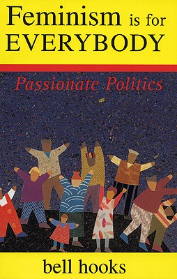 Feminism is for Everybody: Passionate Politics - Hooks, Bell