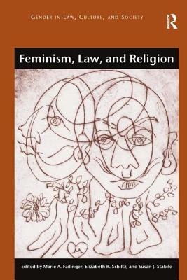 Feminism, Law, and Religion - Failinger, Marie (Editor), and Schiltz, Elizabeth (Editor), and Stabile, Susan J. (Editor)