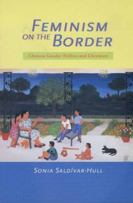 Feminism on the Border: Chicana Gender Politics and Literature - Saldvar-Hull, Sonia