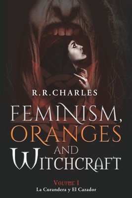 Feminism, Oranges and Witchcraft: La Curandera y El Cazador - Charles, R R