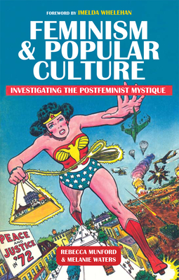 Feminism & Popular Culture: Investigating the Postfeminist Mystique - Munford, Rebecca, and Waters, Melanie, and Whelehan, Imelda (Foreword by)