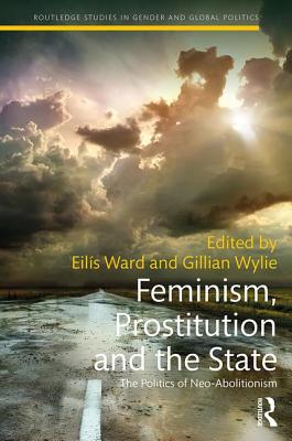 Feminism, Prostitution and the State: The Politics of Neo-Abolitionism - Wylie, Gillian (Editor), and Ward, Eilis (Editor)